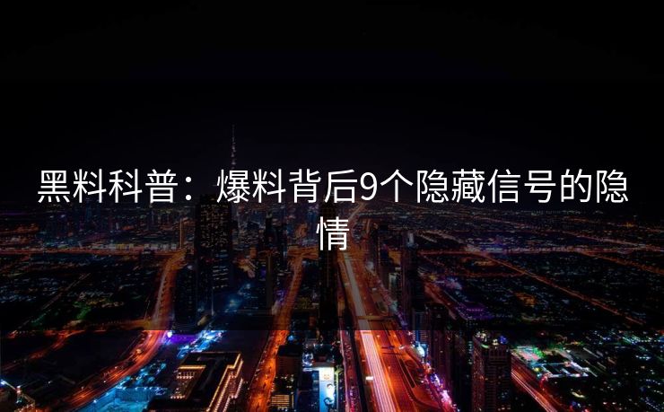 黑料科普：爆料背后9个隐藏信号的隐情